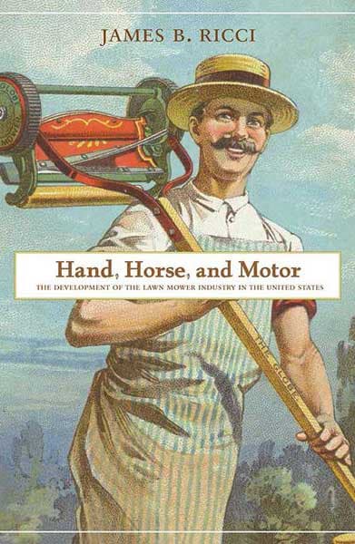 Hand, Horse, and Motor: The Development of the Lawnmower Industry in the United States